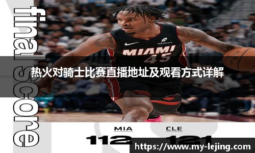 热火对骑士比赛直播地址及观看方式详解